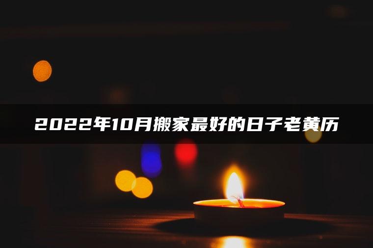 2022年10月搬家最好的日子老黄历