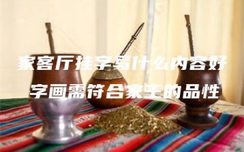 家客厅挂字写什么内容好 字画需符合家主的品性