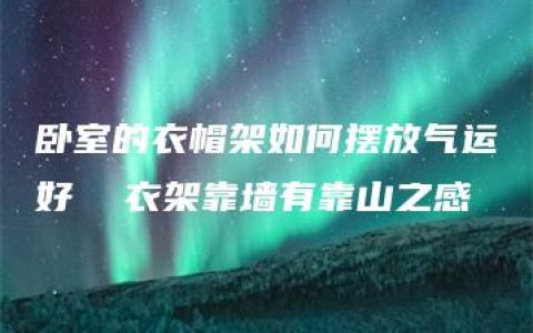 卧室的衣帽架如何摆放气运好  衣架靠墙有靠山之感