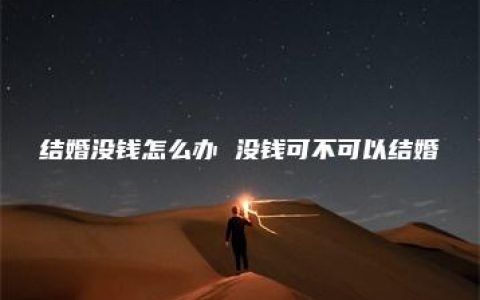 结婚没钱怎么办 没钱可不可以结婚