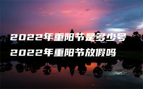 2022年重阳节是多少号 2022年重阳节放假吗