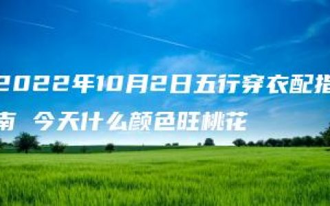 2022年10月2日五行穿衣配指南 今天什么颜色旺桃花