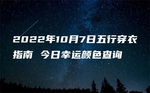 2022年10月7日五行穿衣指南 今日幸运颜色查询