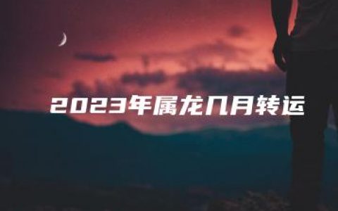 2023年属龙几月转运