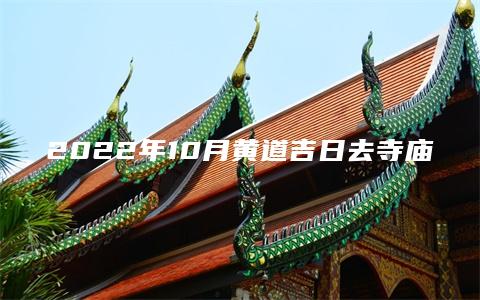 2022年10月黄道吉日去寺庙