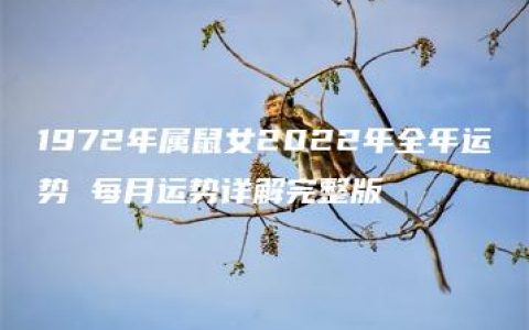 1972年属鼠女2022年全年运势 每月运势详解完整版