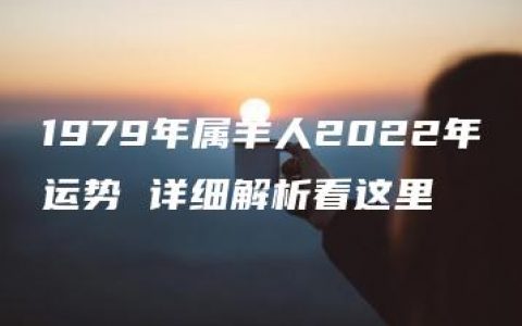 1979年属羊人2022年运势 详细解析看这里