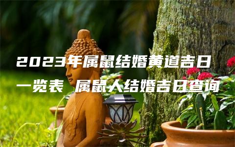 2023年属鼠结婚黄道吉日一览表 属鼠人结婚吉日查询