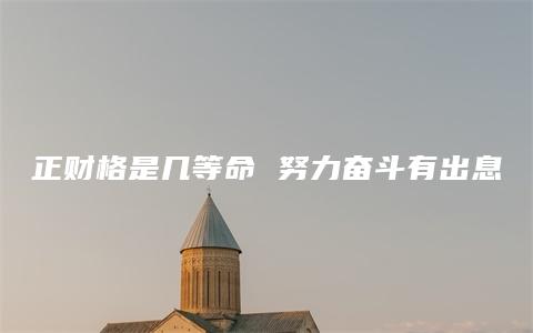 正财格是几等命 努力奋斗有出息