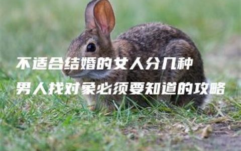 不适合结婚的女人分几种  男人找对象必须要知道的攻略