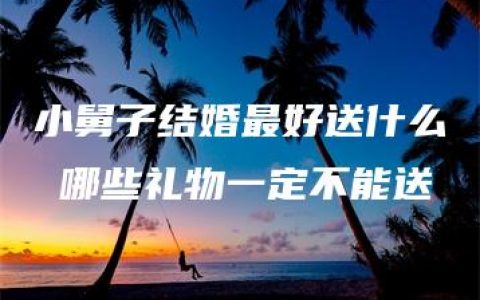 小舅子结婚最好送什么 哪些礼物一定不能送