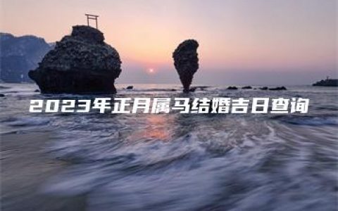 2023年正月属马结婚吉日查询