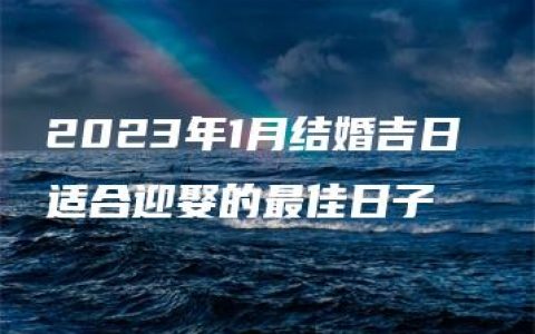 2023年1月结婚吉日 适合迎娶的最佳日子