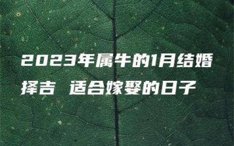 2023年属牛的1月结婚择吉 适合嫁娶的日子