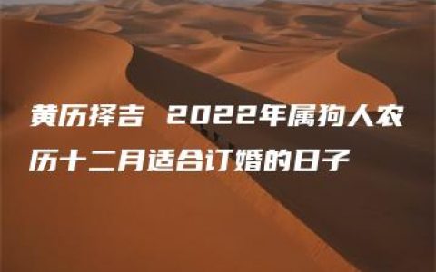 黄历择吉 2022年属狗人农历十二月适合订婚的日子