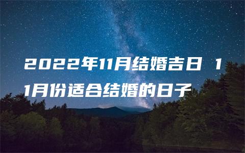 2022年11月结婚吉日 11月份适合结婚的日子