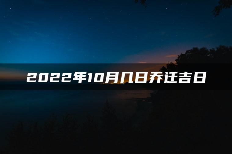 2022年10月几日乔迁吉日