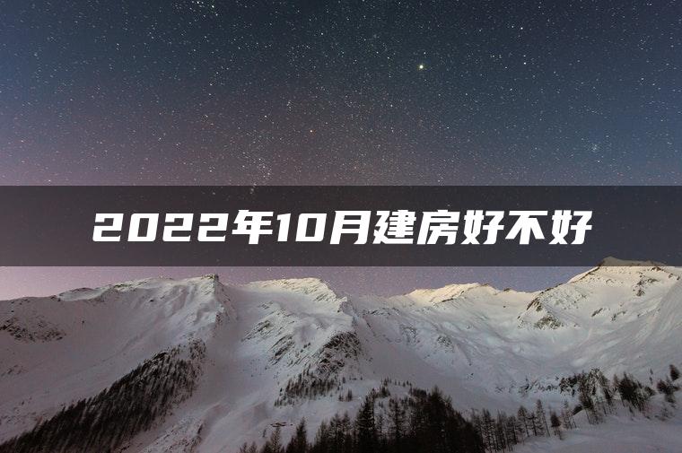 2022年10月建房好不好