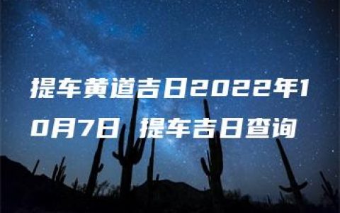 提车黄道吉日2022年10月7日 提车吉日查询